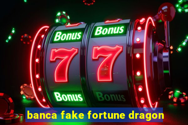 banca fake fortune dragon